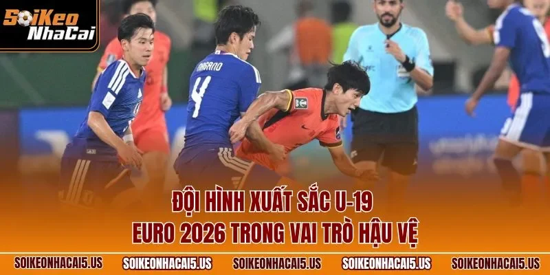 Đội hình xuất sắc U-19 EURO 2026 trong vai trò hậu vệ