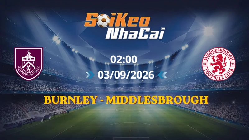 Soi Kèo Nhà Cái Burnley vs Middlesbrough 02h00 Ngày 03/09/2026 | Hạng Nhất Anh