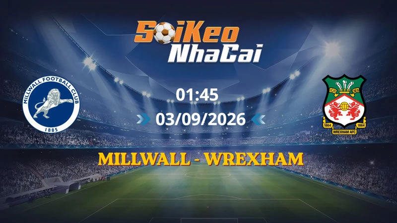 Soi Kèo Nhà Cái Millwall vs Wrexham 01h45 Ngày 03/09/2026 | Hạng Nhất Anh