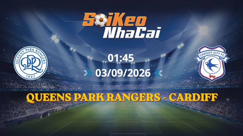 Soi Kèo Nhà Cái Queens Park Rangers vs Cardiff 01h45 ngày 03/09/2026 | Hạng nhất Anh