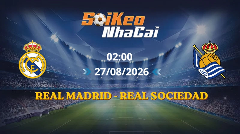 Soi Kèo Nhà Cái Real Madrid vs Real Sociedad 02h00 ngày 27/08/2026 | La Liga