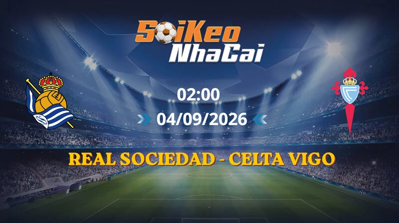 Soi Kèo Nhà Cái Real Sociedad vs Celta Vigo 02h00 Ngày 04/09/2026 | La Liga