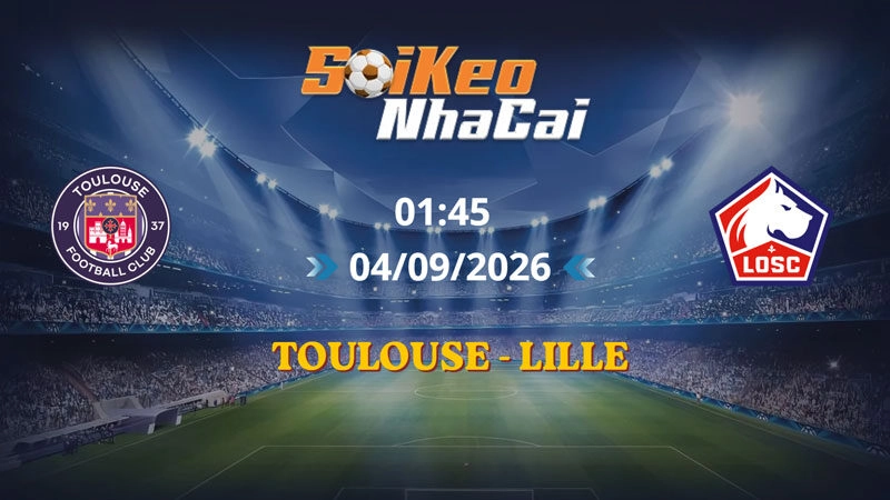 Soi Kèo Nhà Cái Toulouse vs Lille 01h45 Ngày 04/09/2026 | Ligue 1